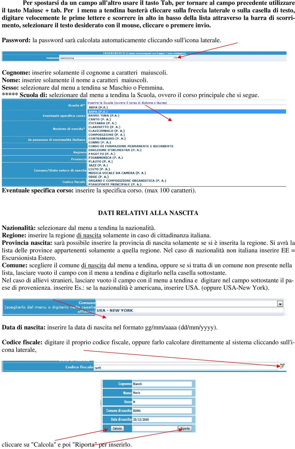 scorrimento, selezionare il testo desiderato con il mouse, cliccare o premere invio. Password: la password sarà calcolata automaticamente cliccando sull'icona laterale.