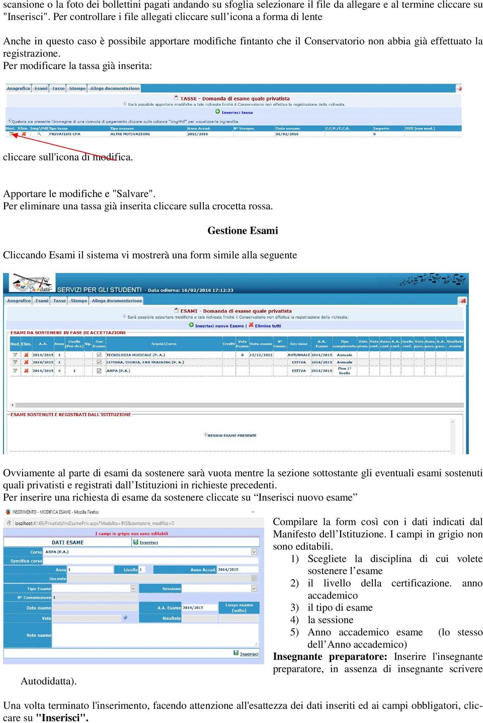 Per modificare la tassa già inserita: cliccare sull'icona di modifica. Apportare le modifiche e "Salvare". Per eliminare una tassa già inserita cliccare sulla crocetta rossa.