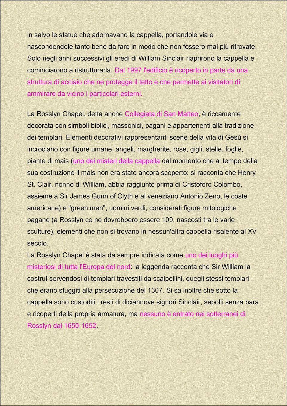 Dal 1997 l'edificio è ricoperto in parte da una struttura di acciaio che ne protegge il tetto e che permette ai visitatori di ammirare da vicino i particolari esterni.