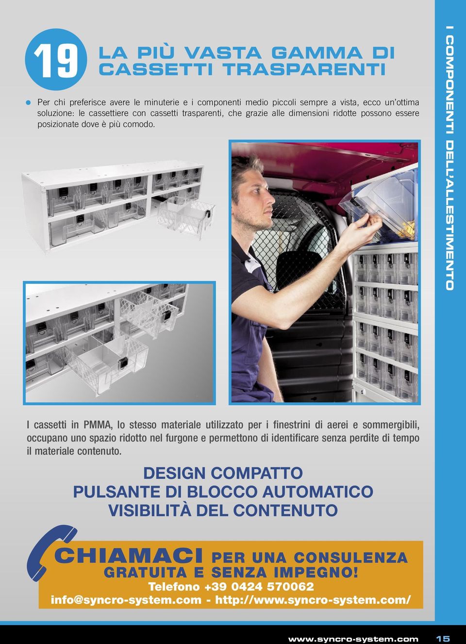 I COMPONENTI DELL ALLESTIMENTO I cassetti in PMMA, lo stesso materiale utilizzato per i finestrini di aerei e sommergibili, occupano uno spazio ridotto nel furgone e permettono di