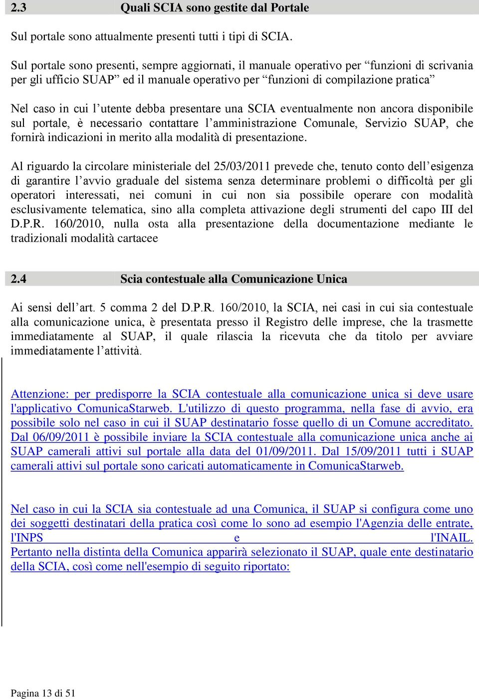 debba presentare una SCIA eventualmente non ancora disponibile sul portale, è necessario contattare l amministrazione Comunale, Servizio SUAP, che fornirà indicazioni in merito alla modalità di