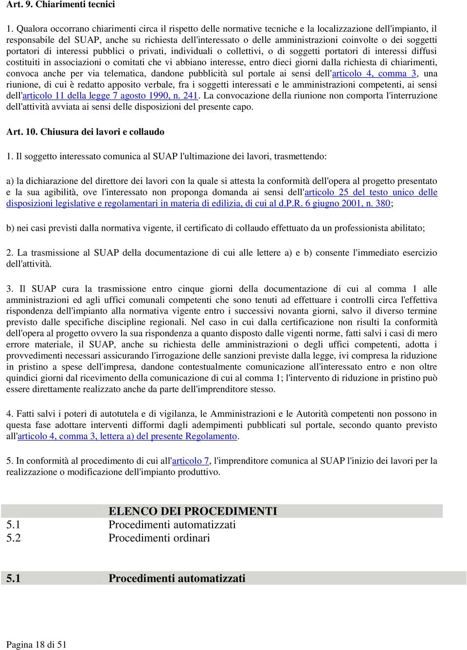 coinvolte o dei soggetti portatori di interessi pubblici o privati, individuali o collettivi, o di soggetti portatori di interessi diffusi costituiti in associazioni o comitati che vi abbiano