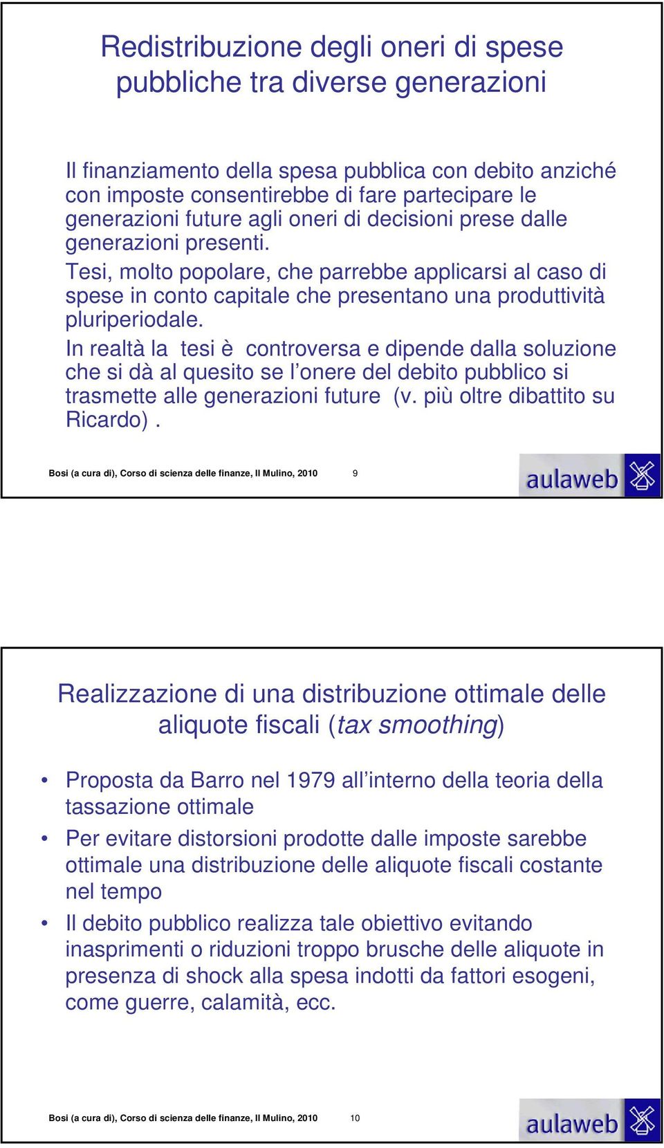 In realtà la tesi è controversa e dipende dalla soluzione che si dà al quesito se l onere del debito pubblico si trasmette alle generazioni future (v. più oltre dibattito su Ricardo).