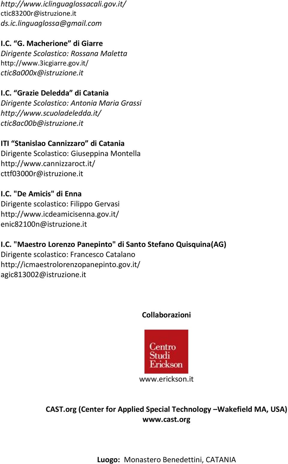 it ITI Stanislao Cannizzaro di Catania Dirigente Scolastico: Giuseppina Montella http://www.cannizzaroct.it/ cttf03000r@istruzione.it I.C. "De Amicis" di Enna Dirigente scolastico: Filippo Gervasi http://www.