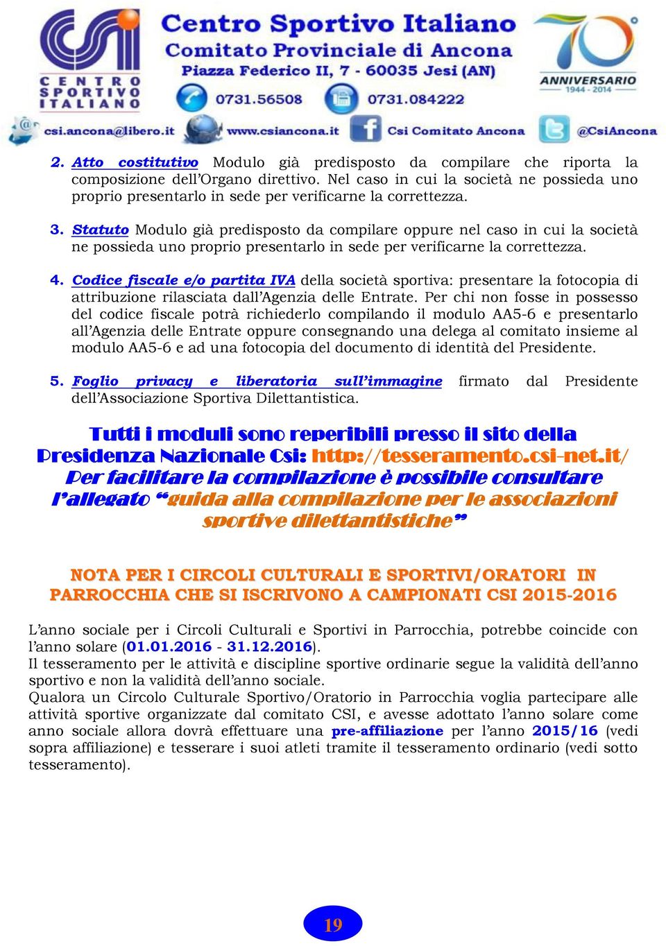 Statuto Modulo già predisposto da compilare oppure nel caso in cui la società ne possieda uno proprio presentarlo in sede per verificarne la correttezza. 4.