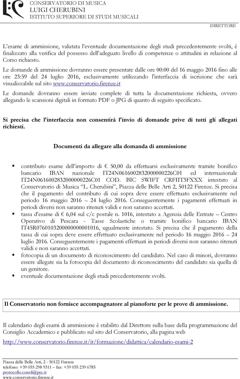 Le domande di ammissione dovranno essere presentate dalle ore 00:00 del 16 maggio 2016 fino alle ore 23:59 del 24 luglio 2016, esclusivamente utilizzando l'interfaccia di iscrizione che sarà