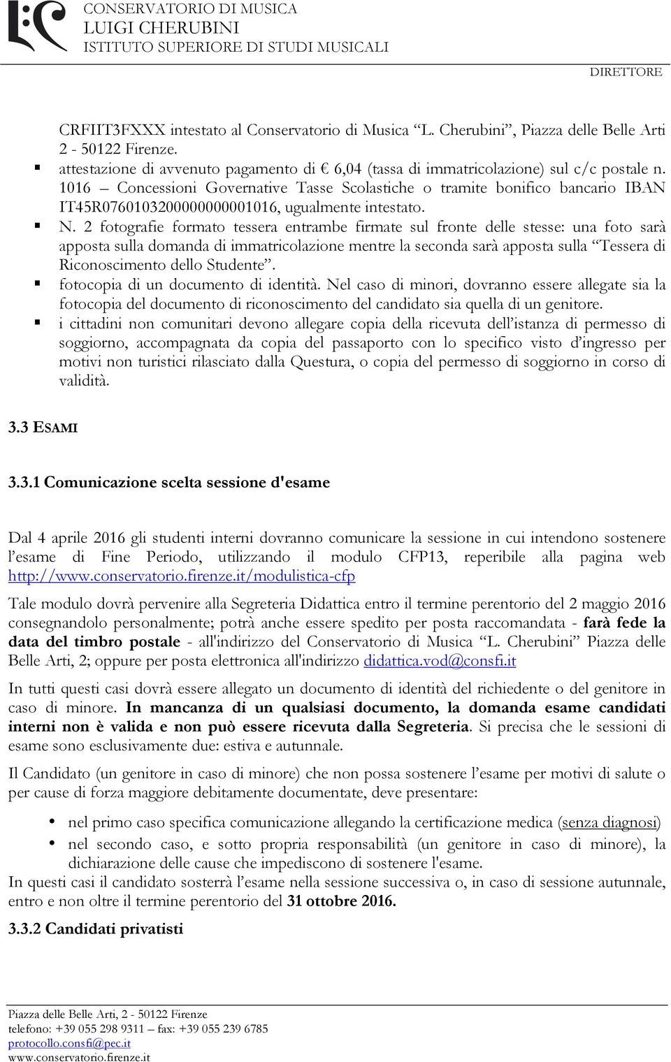 2 fotografie formato tessera entrambe firmate sul fronte delle stesse: una foto sarà apposta sulla domanda di immatricolazione mentre la seconda sarà apposta sulla Tessera di Riconoscimento dello