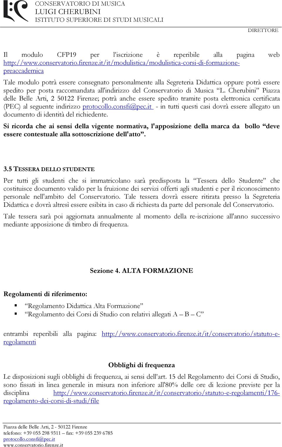 Cherubini Piazza delle Belle Arti, 2 50122 Firenze; potrà anche essere spedito tramite posta elettronica certificata (PEC) al seguente indirizzo - in tutti questi casi dovrà essere allegato un