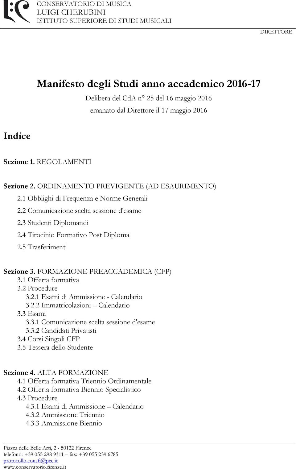 5 Trasferimenti Sezione 3. FORMAZIONE PREACCADEMICA (CFP) 3.1 Offerta formativa 3.2 Procedure 3.2.1 Esami di Ammissione - Calendario 3.2.2 Immatricolazioni Calendario 3.3 Esami 3.3.1 Comunicazione scelta sessione d'esame 3.