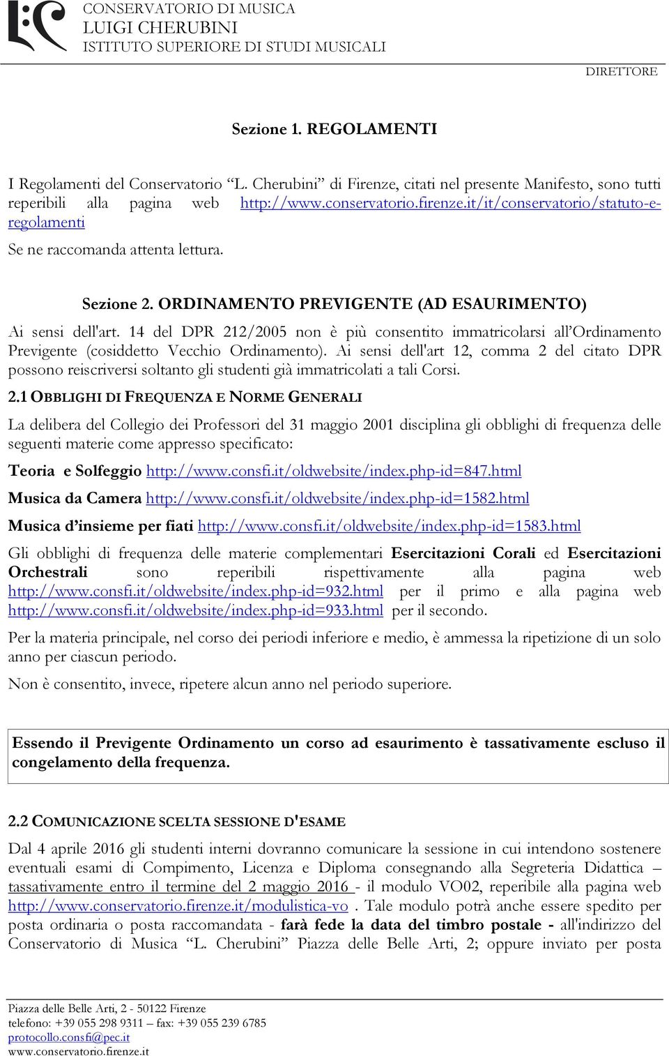 ORDINAMENTO PREVIGENTE (AD ESAURIMENTO) Ai sensi dell'art. 14 del DPR 212/2005 non è più consentito immatricolarsi all Ordinamento Previgente (cosiddetto Vecchio Ordinamento).