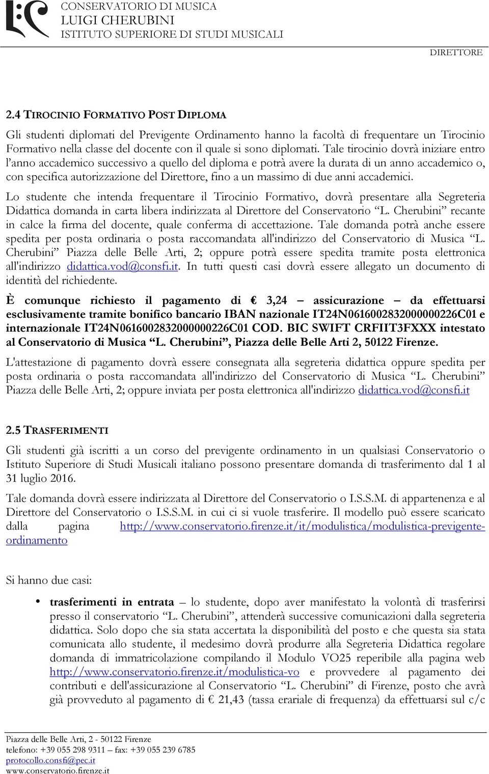 due anni accademici. Lo studente che intenda frequentare il Tirocinio Formativo, dovrà presentare alla Segreteria Didattica domanda in carta libera indirizzata al Direttore del Conservatorio L.