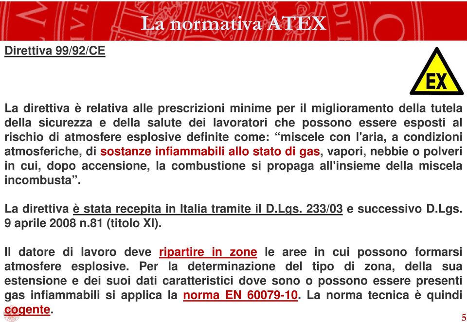 combustione si propaga all'insieme della miscela incombusta. La direttiva è stata recepita in Italia tramite il D.Lgs. 233/03 e successivo D.Lgs. 9 aprile 2008 n.81 (titolo XI).