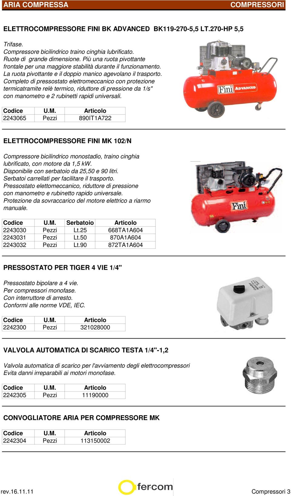 Completo di pressostato elettromeccanico con protezione termicatramite relè termico, riduttore di pressione da 1/s" con manometro e 2 rubinetti rapidi universali.