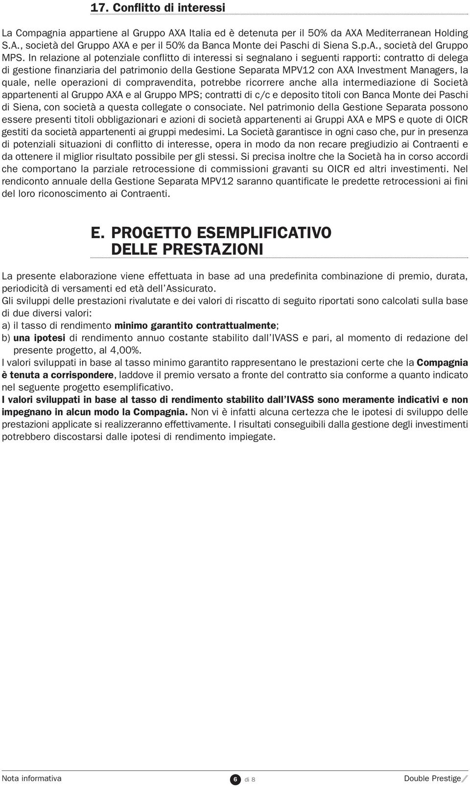 In relazione al potenziale conflitto di interessi si segnalano i seguenti rapporti: contratto di delega di gestione finanziaria del patrimonio della Gestione Separata MPV12 con AXA Investment