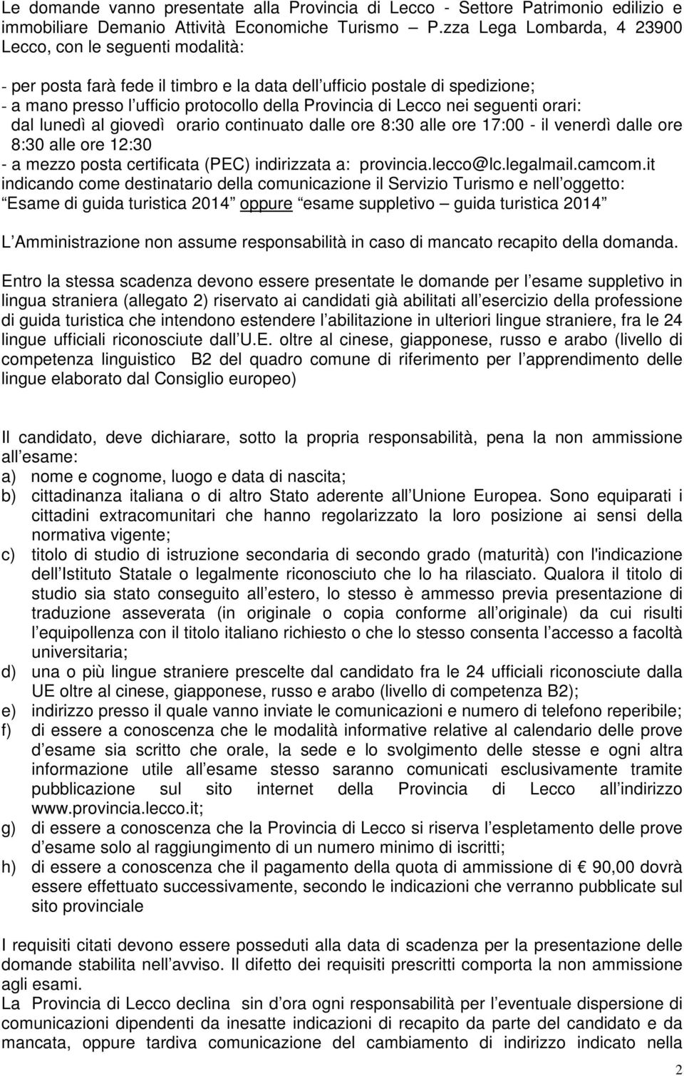 nei seguenti orari: dal lunedì al giovedì orario continuato dalle ore 8:30 alle ore 17:00 - il venerdì dalle ore 8:30 alle ore 12:30 - a mezzo posta certificata (PEC) indirizzata a: provincia.