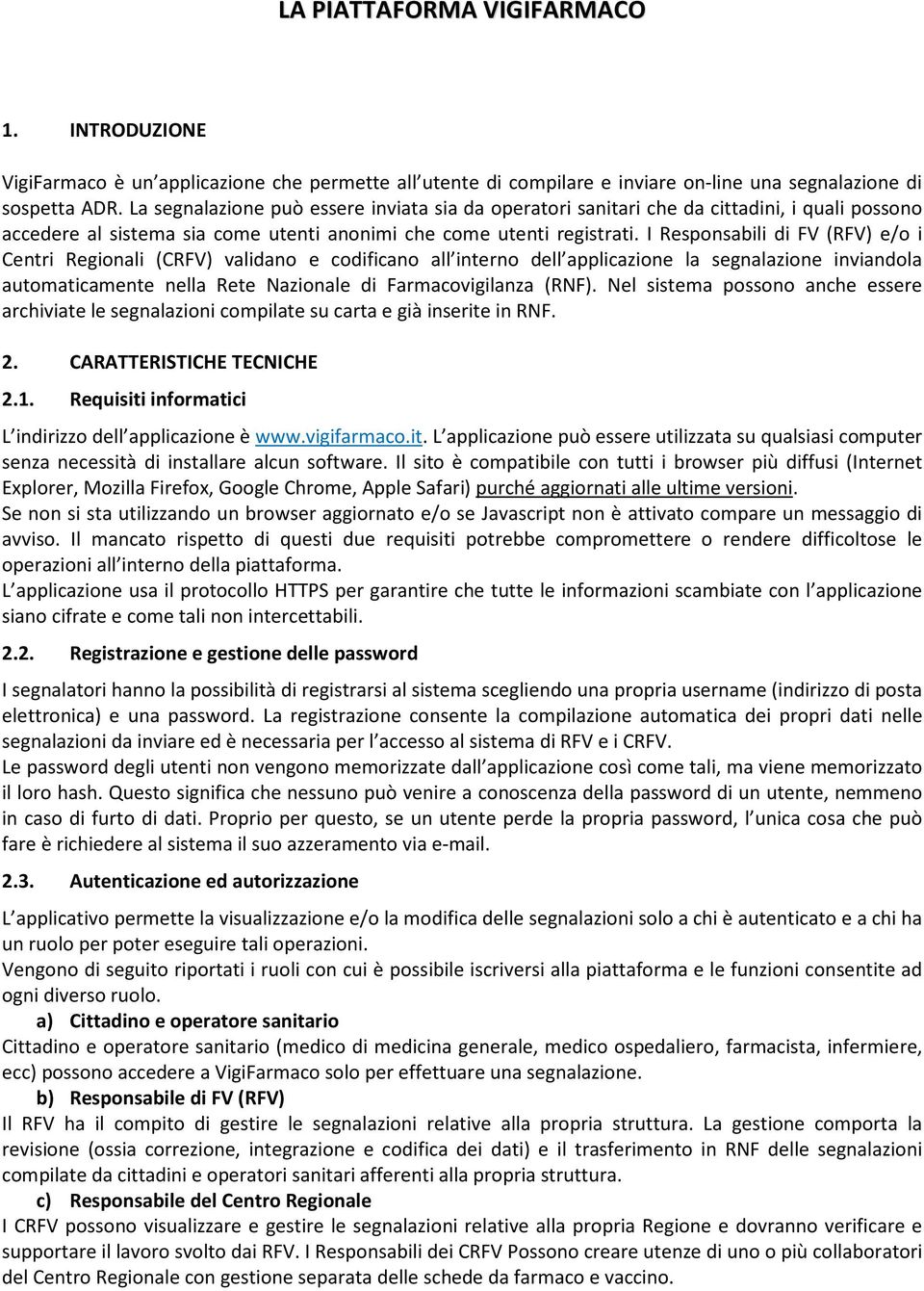 I Responsabili di FV (RFV) e/o i Centri Regionali (CRFV) validano e codificano all interno dell applicazione la segnalazione inviandola automaticamente nella Rete Nazionale di Farmacovigilanza (RNF).