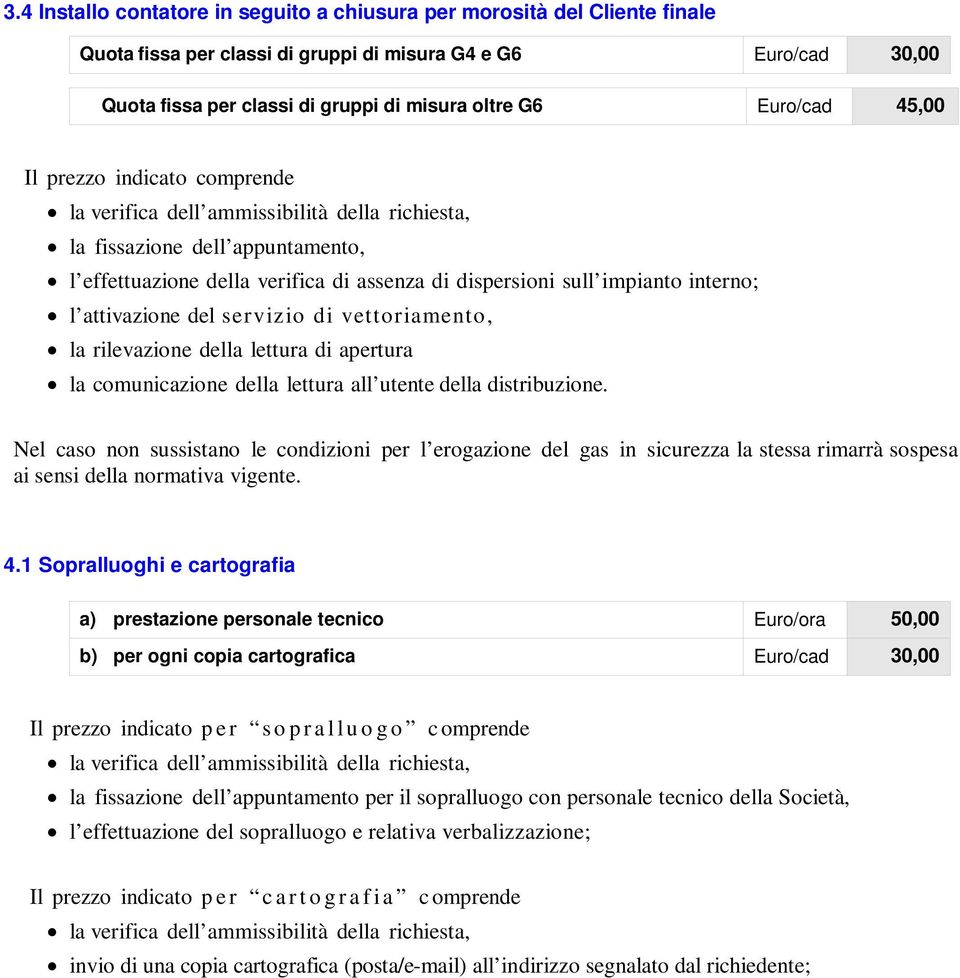 utente della distribuzione. Nel caso non sussistano le condizioni per l erogazione del gas in sicurezza la stessa rimarrà sospesa ai sensi della normativa vigente. 4.