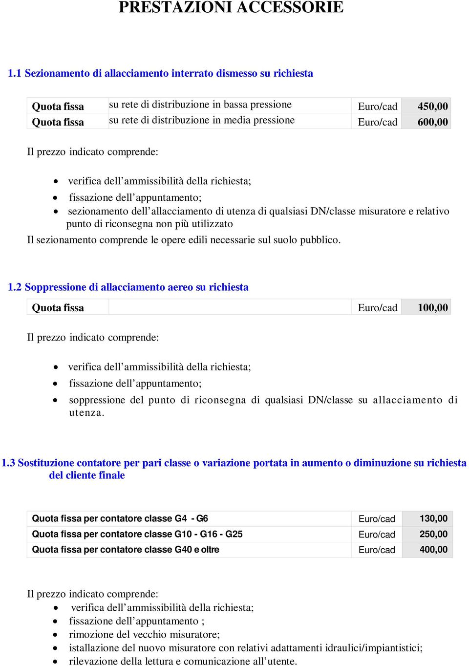 Euro/cad 600,00 verifica dell ammissibilità della richiesta; fissazione dell appuntamento; sezionamento dell allacciamento di utenza di qualsiasi DN/classe misuratore e relativo punto di riconsegna