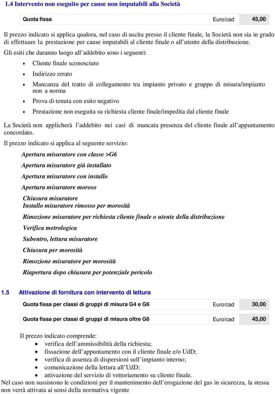 Gli esiti che daranno luogo all addebito sono i seguenti: Cliente finale sconosciuto Indirizzo errato Mancanza del tratto di collegamento tra impianto privato e gruppo di misura/impianto non a norma