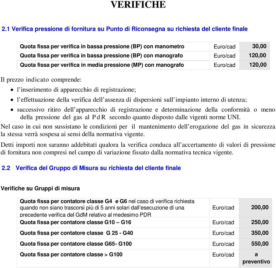 bassa pressione (BP) con manografo Euro/cad 120,00 Quota fissa per verifica in media pressione (MP) con manografo Euro/cad 120,00 l inserimento di apparecchio di registrazione; l effettuazione della