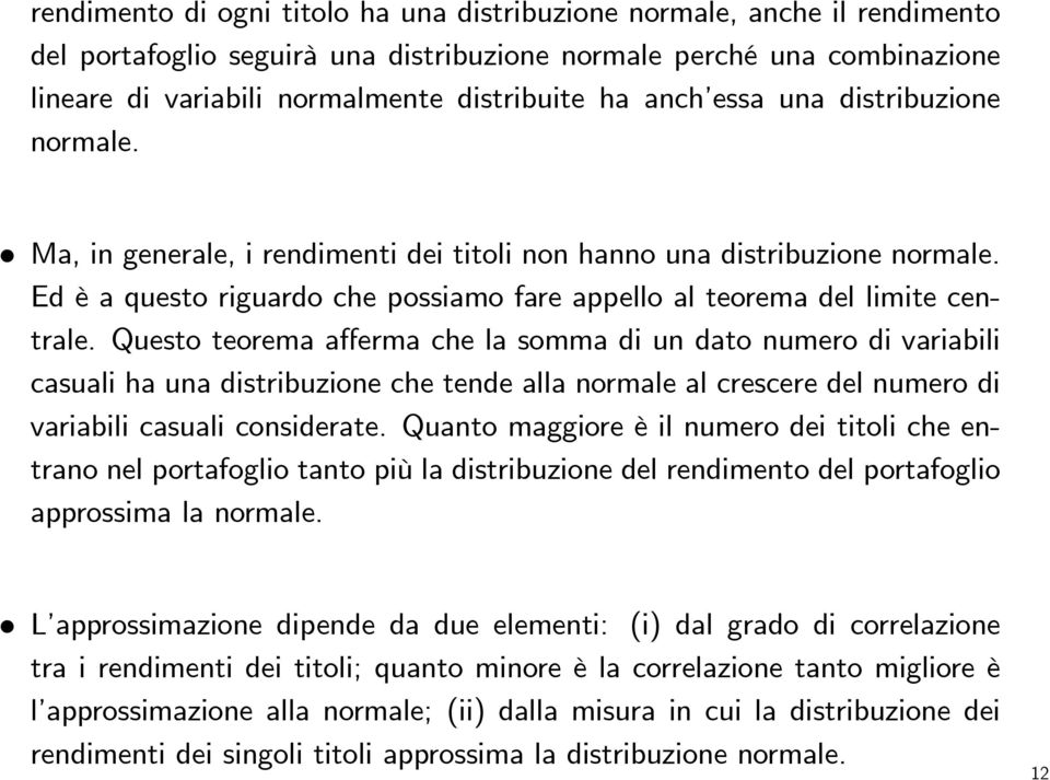 Questoteoremaaffermachelasommadiundatonumerodivariabili casuali ha una distribuzione che tende alla normale al crescere del numero di variabili casuali considerate.