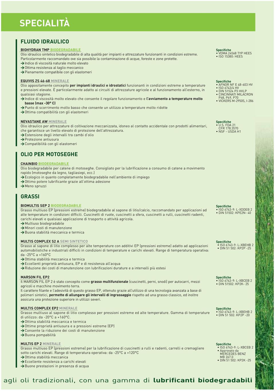 > Indice di viscosità naturale molto elevato > Ottima resistenza al taglio meccanico > Pienamente compatibile con gli elastomeri EQUIVIS ZS 46-68 MINERALE Olio appositamente concepito per impianti