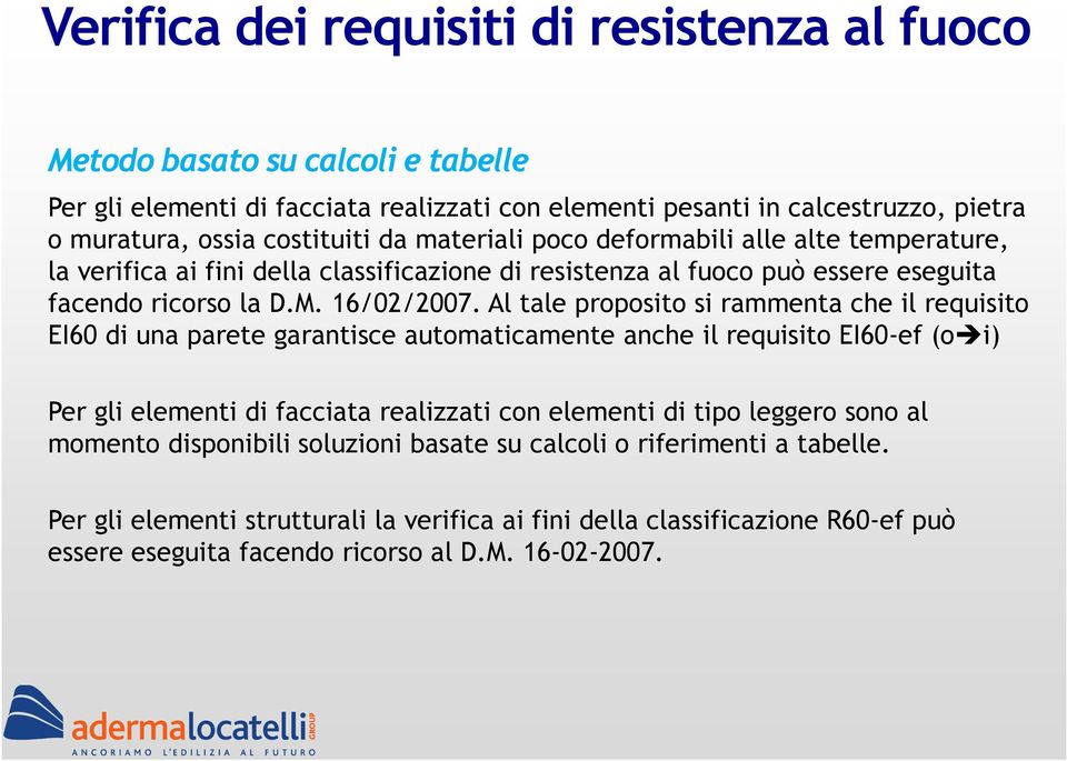 Al tale proposito si rammenta che il requisito EI60 di una parete garantisce automaticamente anche il requisito EI60-ef (oi) Per gli elementi di facciata realizzati con elementi di tipo leggero