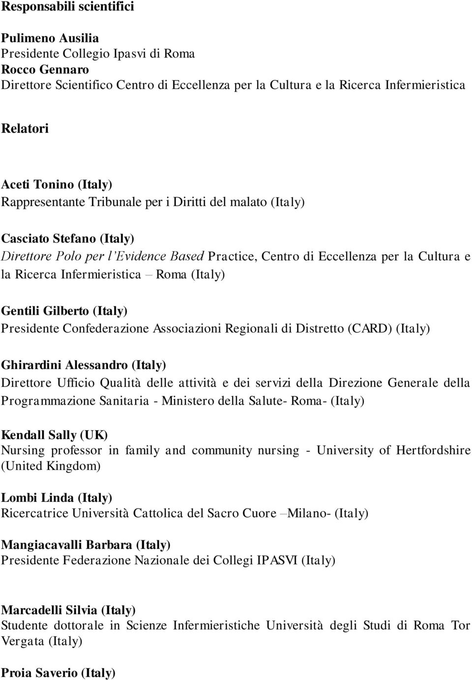 Infermieristica Roma (Italy) Gentili Gilberto (Italy) Presidente Confederazione Associazioni Regionali di Distretto (CARD) (Italy) Ghirardini Alessandro (Italy) Direttore Ufficio Qualità delle