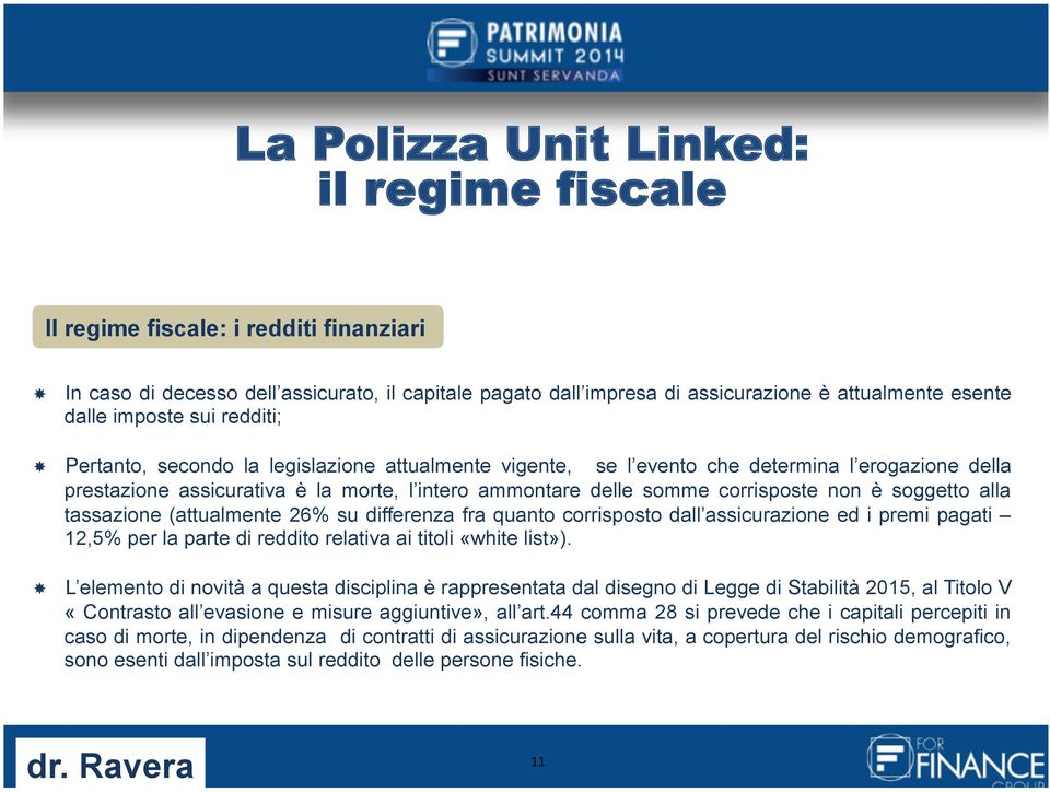 corrisposte non è soggetto alla tassazione (attualmente 26% su differenza fra quanto corrisposto dall assicurazione ed i premi pagati 12,5% per la parte di reddito relativa ai titoli «white list»).