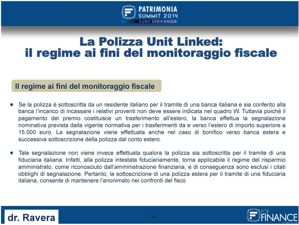 Tuttavia poiché il pagamento del premio costituisce un trasferimento all estero, la banca effettua la segnalazione nominativa prevista dalla vigente normativa per i trasferimenti da e verso l estero