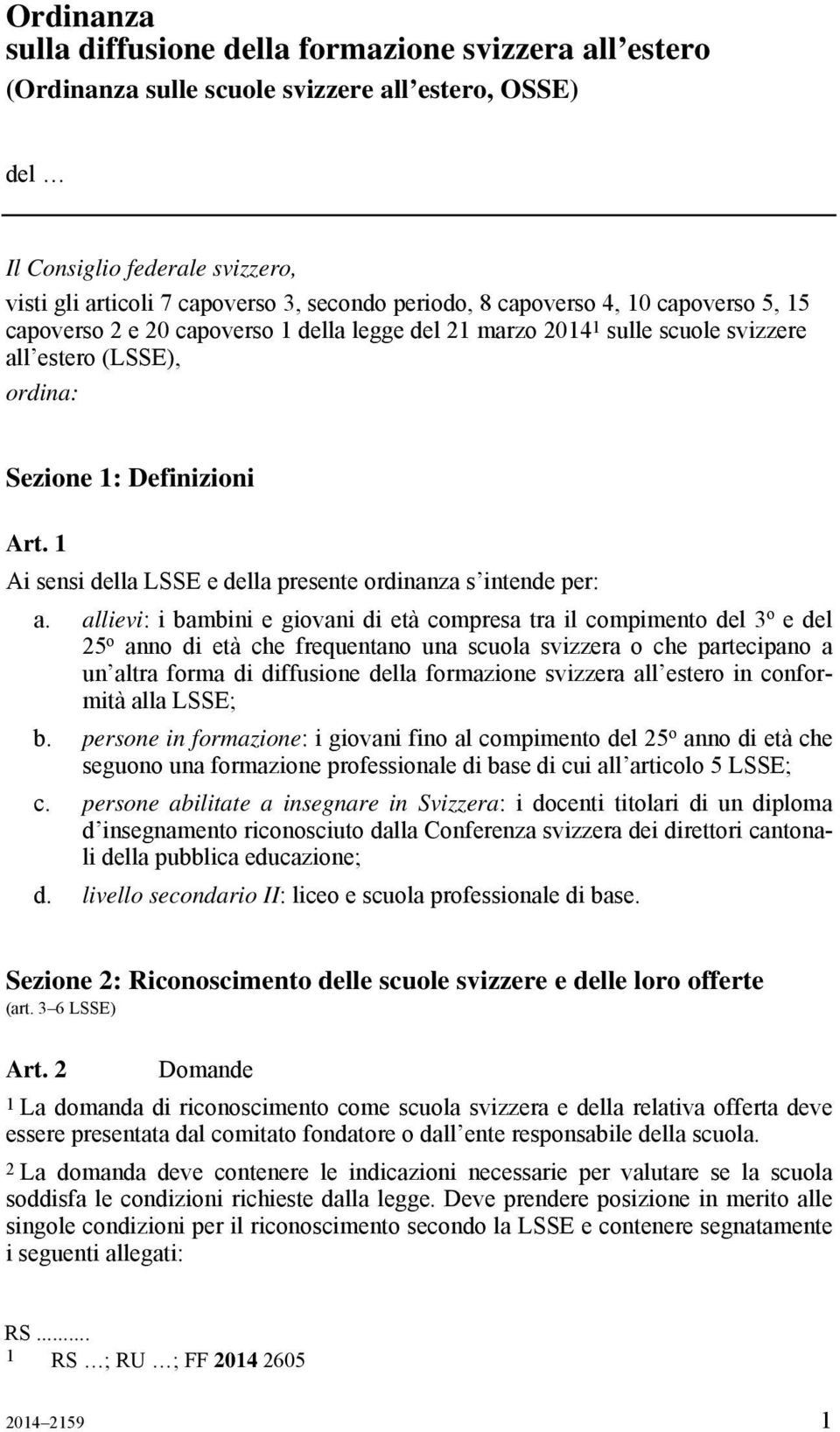 1 Ai sensi della LSSE e della presente ordinanza s intende per: a.