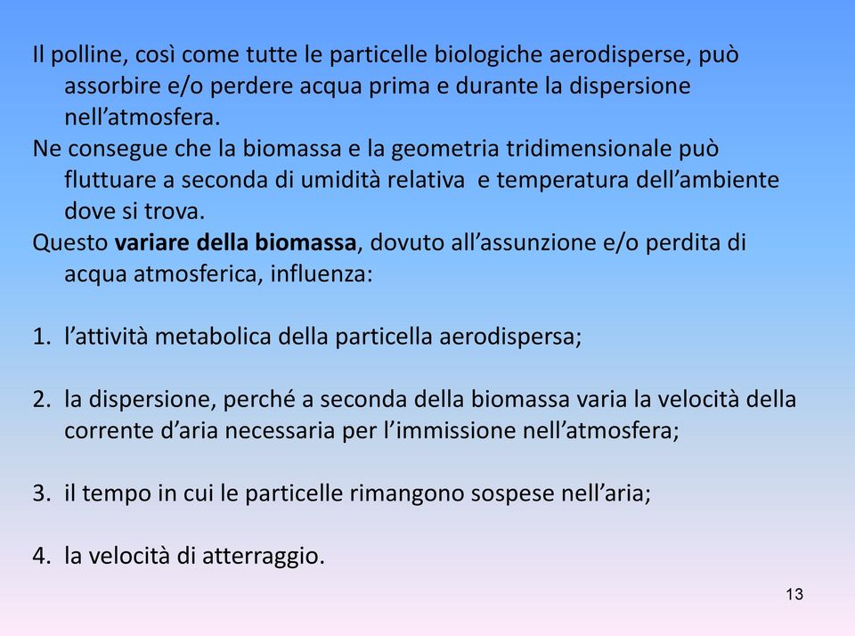 Questo variare della biomassa, dovuto all assunzione e/o perdita di acqua atmosferica, influenza: 1. l attività metabolica della particella aerodispersa; 2.