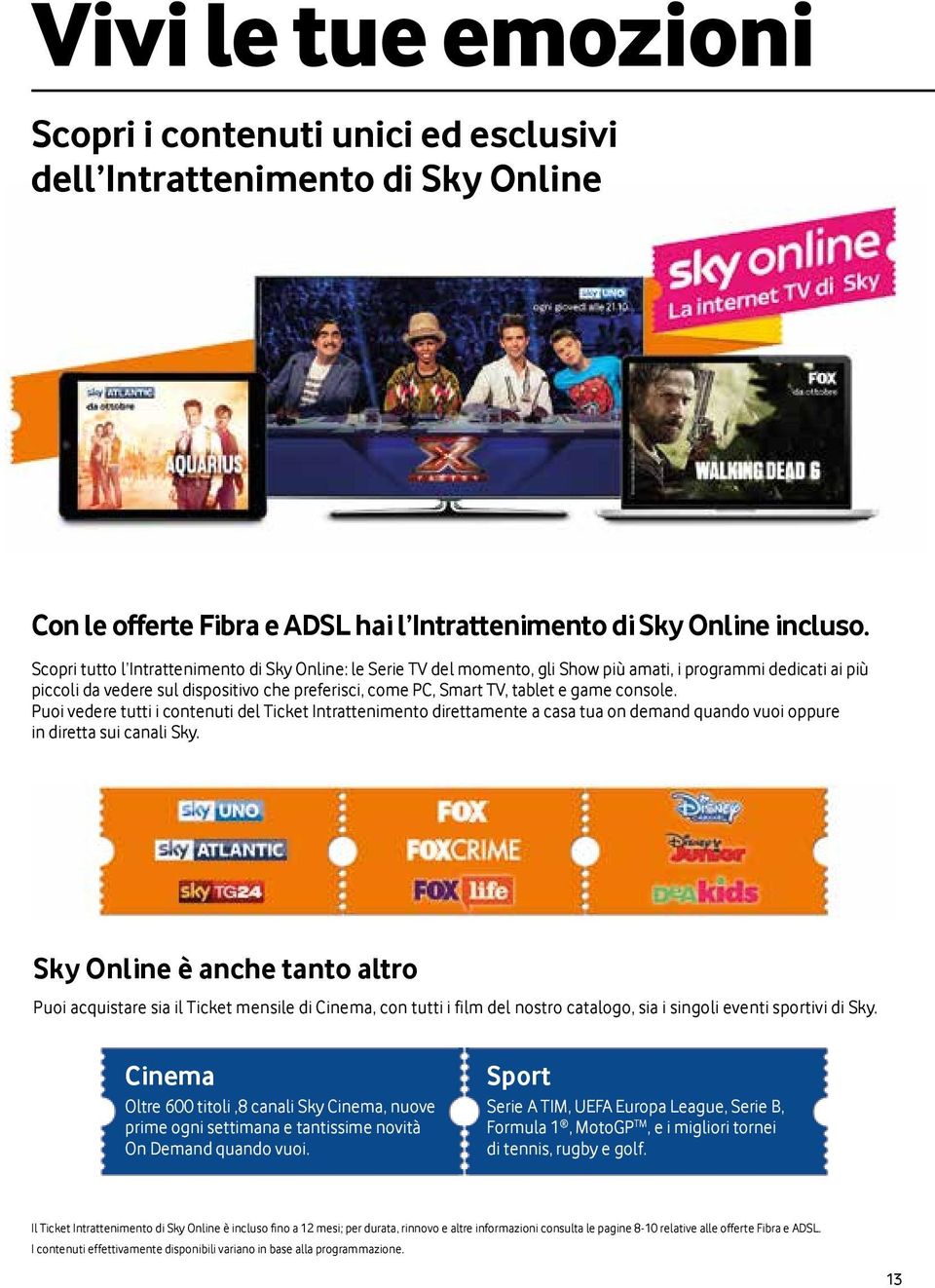 game console. Puoi vedere tutti i contenuti del Ticket Intrattenimento direttamente a casa tua on demand quando vuoi oppure in diretta sui canali Sky.