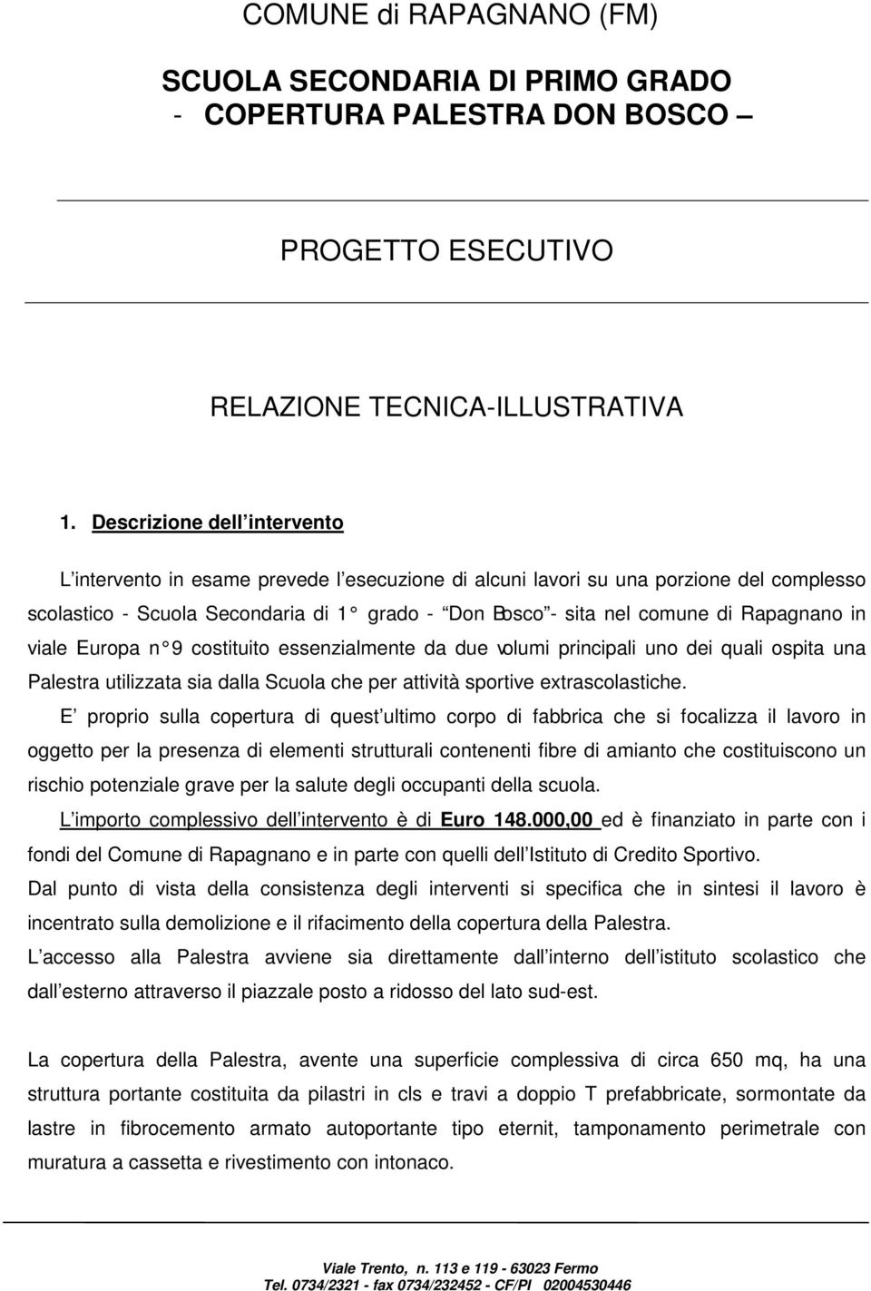 Rapagnano in viale Europa n 9 costituito essenzialmente da due volumi principali uno dei quali ospita una Palestra utilizzata sia dalla Scuola che per attività sportive extrascolastiche.