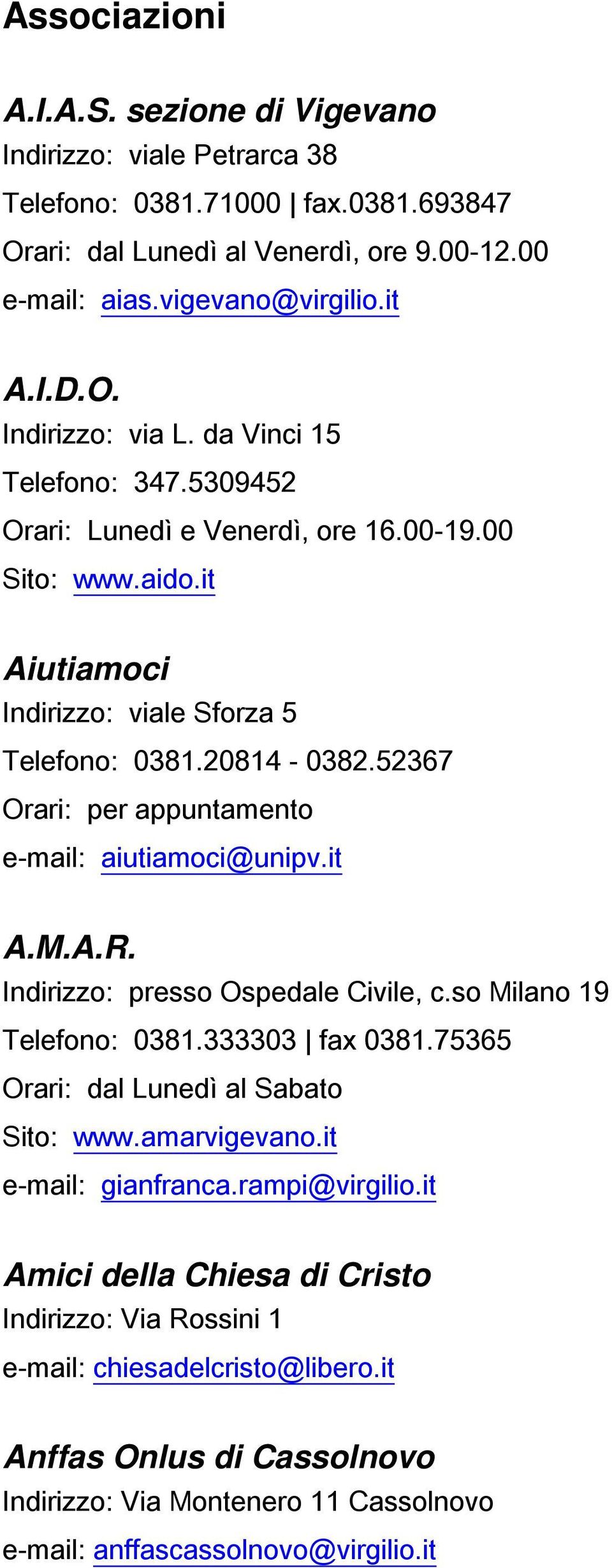 it A.M.A.R. Indirizzo: presso Ospedale Civile, c.so Milano 19 Telefono: 0381.333303 fax 0381.75365 Orari: dal Lunedì al Sabato Sito: www.amarvigevano.it e-mail: gianfranca.rampi@virgilio.