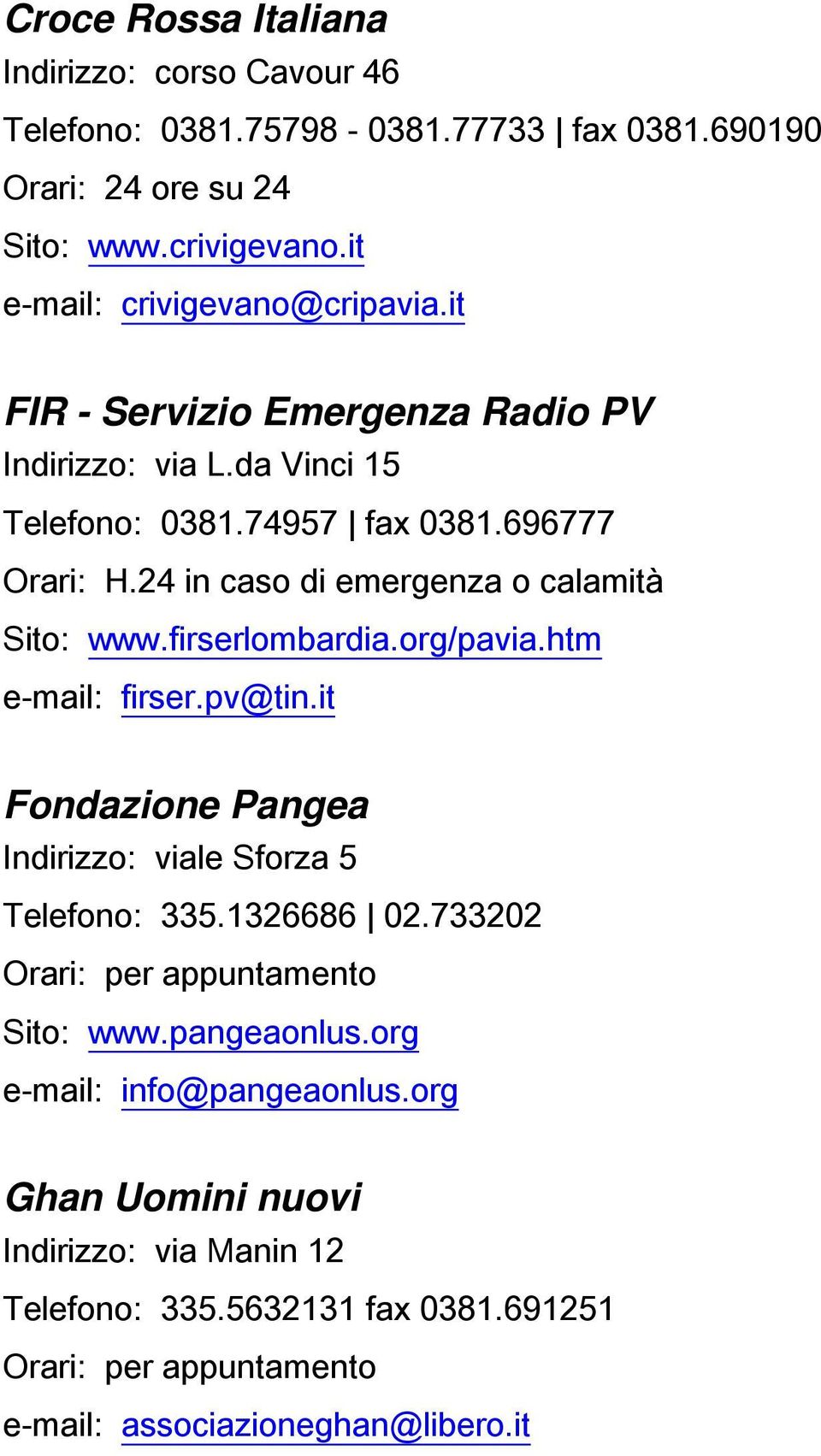 24 in caso di emergenza o calamità Sito: www.firserlombardia.org/pavia.htm e-mail: firser.pv@tin.it Fondazione Pangea Telefono: 335.1326686 02.