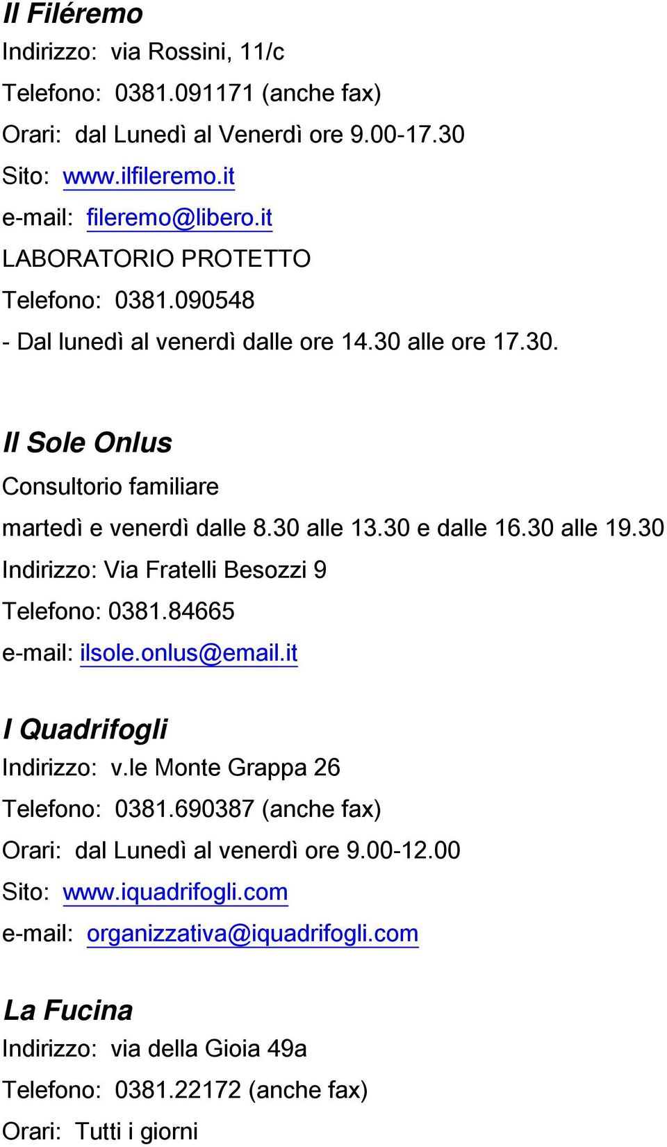 30 e dalle 16.30 alle 19.30 Indirizzo: Via Fratelli Besozzi 9 Telefono: 0381.84665 e-mail: ilsole.onlus@email.it I Quadrifogli Indirizzo: v.le Monte Grappa 26 Telefono: 0381.