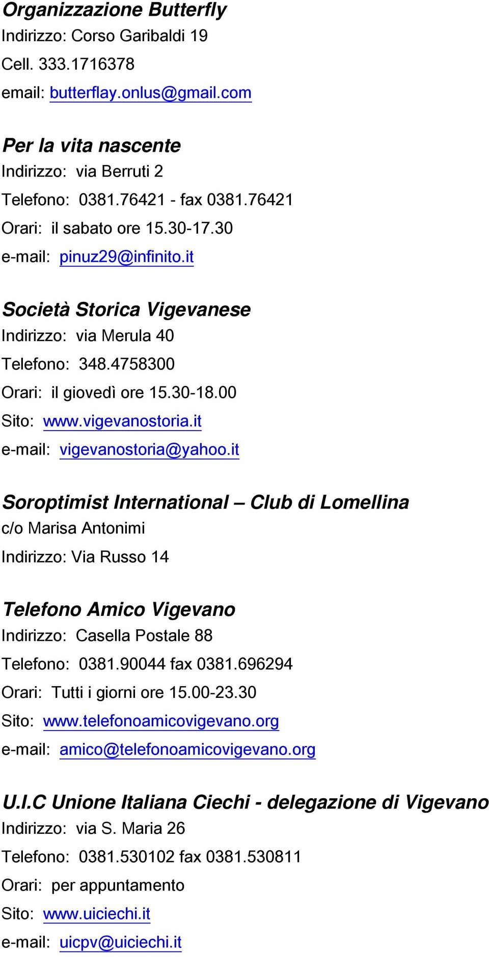 it e-mail: vigevanostoria@yahoo.it Soroptimist International Club di Lomellina c/o Marisa Antonimi Indirizzo: Via Russo 14 Telefono Amico Vigevano Indirizzo: Casella Postale 88 Telefono: 0381.