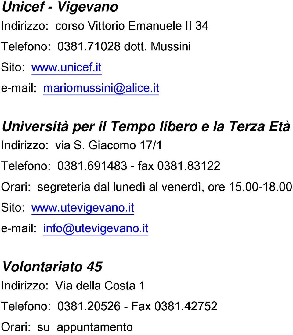 Giacomo 17/1 Telefono: 0381.691483 - fax 0381.83122 Orari: segreteria dal lunedì al venerdì, ore 15.00-18.00 Sito: www.