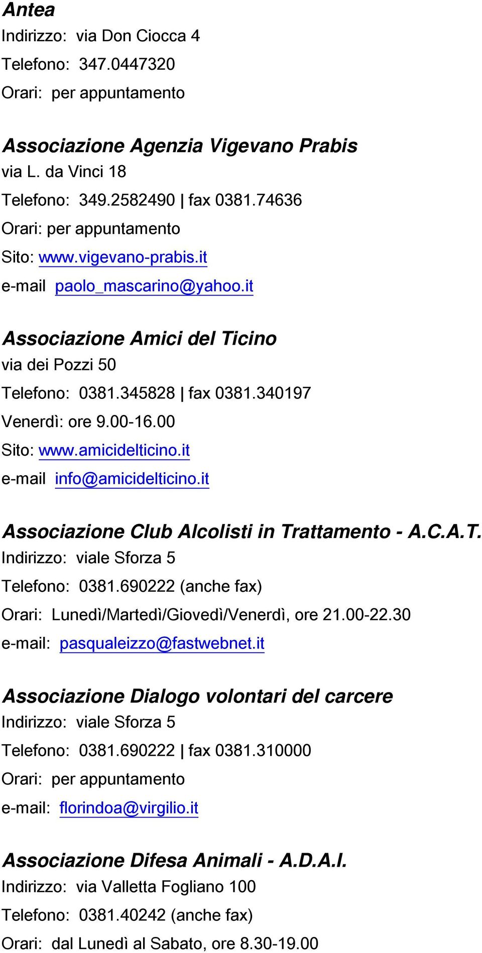 it Associazione Club Alcolisti in Trattamento - A.C.A.T. Telefono: 0381.690222 (anche fax) Orari: Lunedì/Martedì/Giovedì/Venerdì, ore 21.00-22.30 e-mail: pasqualeizzo@fastwebnet.