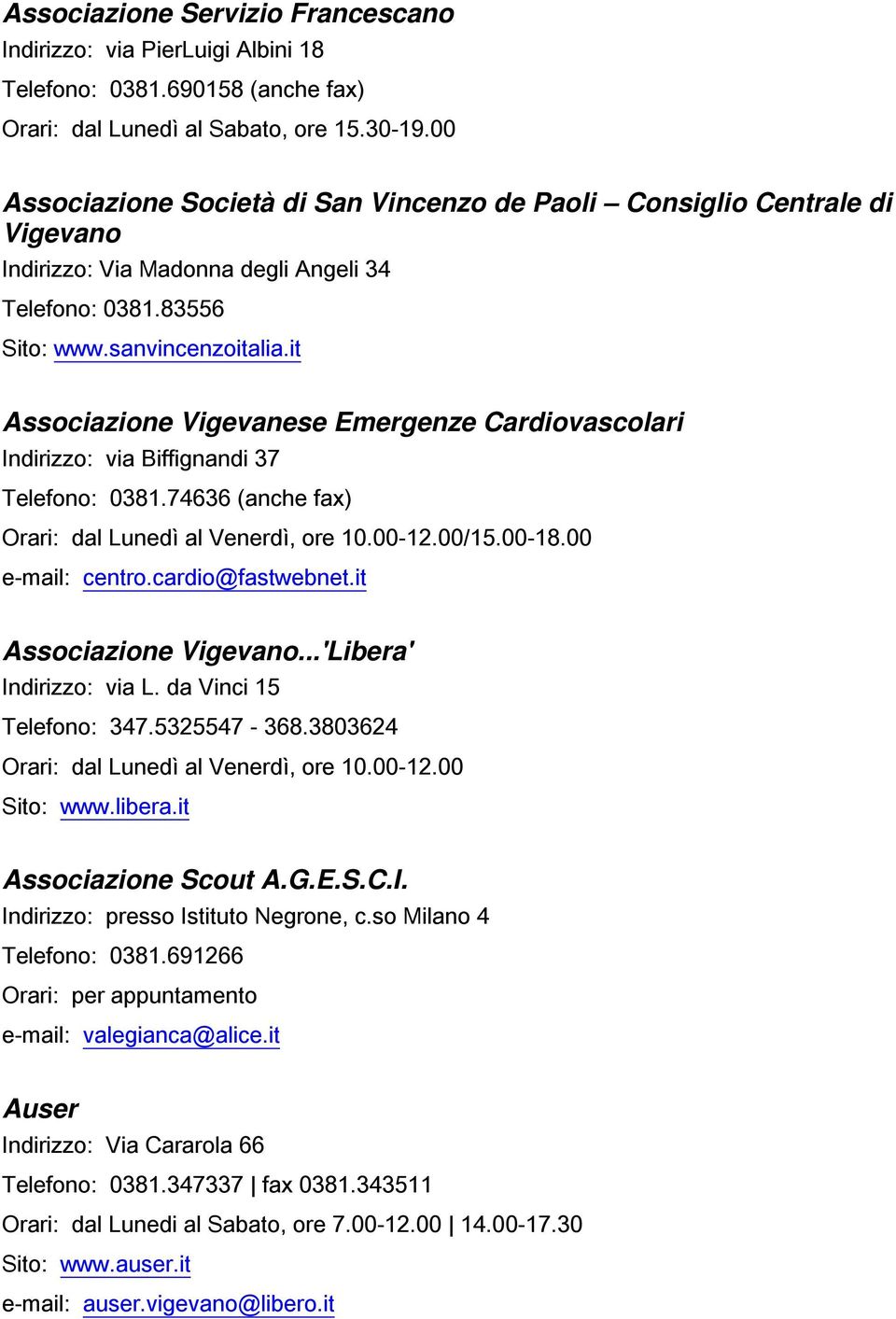 it Associazione Vigevanese Emergenze Cardiovascolari Indirizzo: via Biffignandi 37 Telefono: 0381.74636 (anche fax) Orari: dal Lunedì al Venerdì, ore 10.00-12.00/15.00-18.00 e-mail: centro.