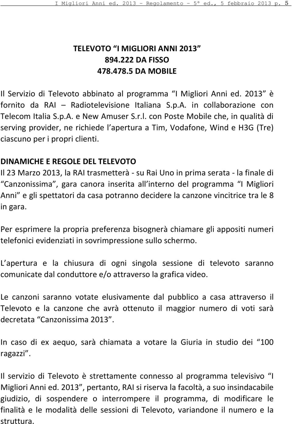 DINAMICHE E REGOLE DEL TELEVOTO Il 23 Marzo 2013, la RAI trasmetterà - su Rai Uno in prima serata - la finale di Canzonissima, gara canora inserita all interno del programma I Migliori Anni e gli