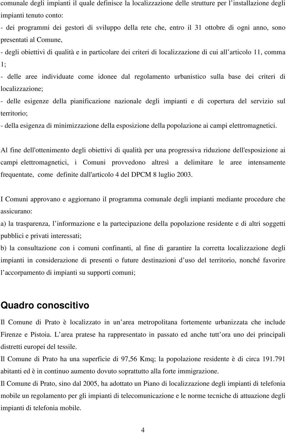 regolamento urbanistico sulla base dei criteri di localizzazione; - delle esigenze della pianificazione nazionale degli impianti e di copertura del servizio sul territorio; - della esigenza di