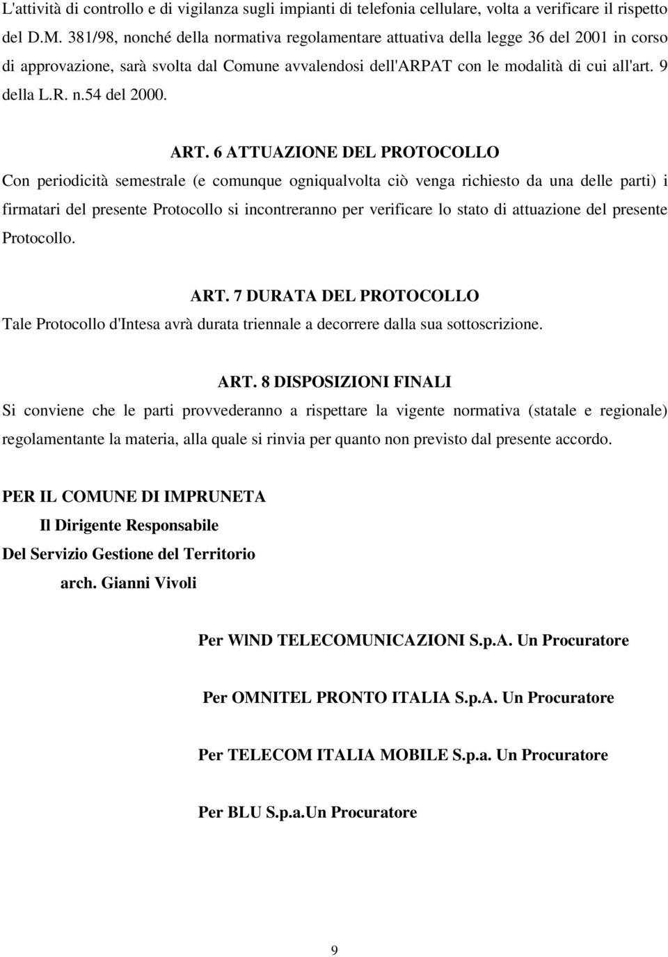 ART. 6 ATTUAZIONE DEL PROTOCOLLO Con periodicità semestrale (e comunque ogniqualvolta ciò venga richiesto da una delle parti) i firmatari del presente Protocollo si incontreranno per verificare lo