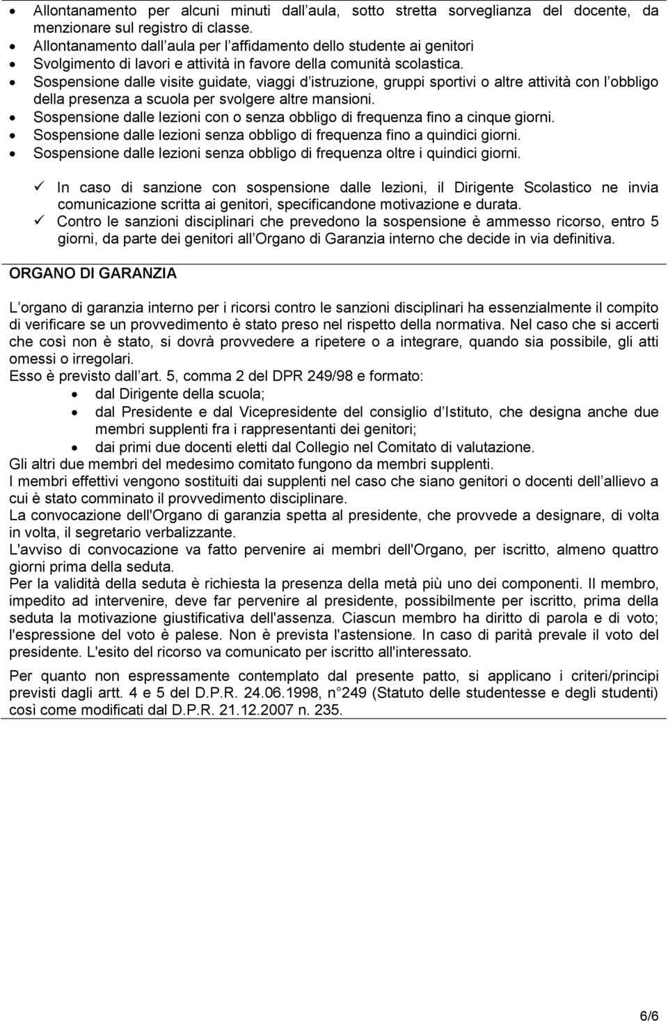 Sospensione dalle visite guidate, viaggi d istruzione, gruppi sportivi o altre attività con l obbligo della presenza a scuola per svolgere altre mansioni.