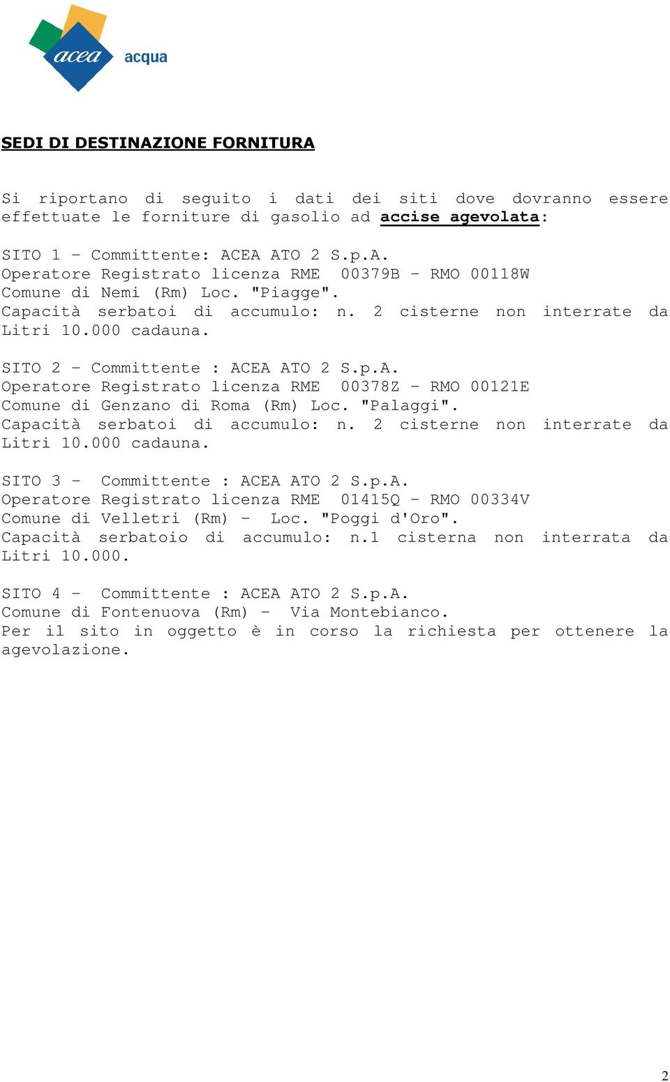 EA ATO 2 S.p.A. Operatore Registrato licenza RME 00378Z - RMO 00121E Comune di Genzano di Roma (Rm) Loc. "Palaggi". Capacità serbatoi di accumulo: n. 2 cisterne non interrate da Litri 10.000 cadauna.