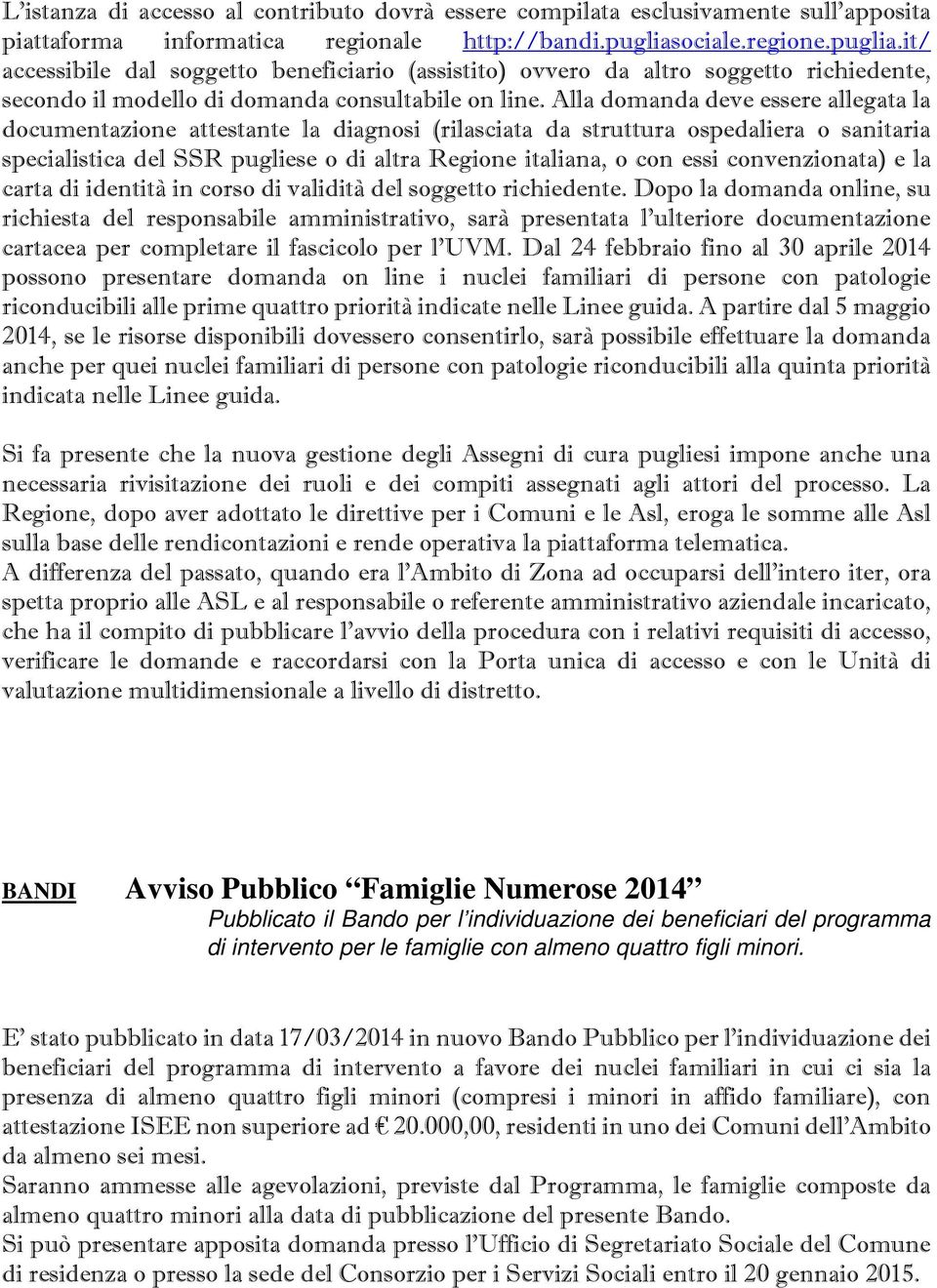 Alla domanda deve essere allegata la documentazione attestante la diagnosi (rilasciata da struttura ospedaliera o sanitaria specialistica del SSR pugliese o di altra Regione italiana, o con essi