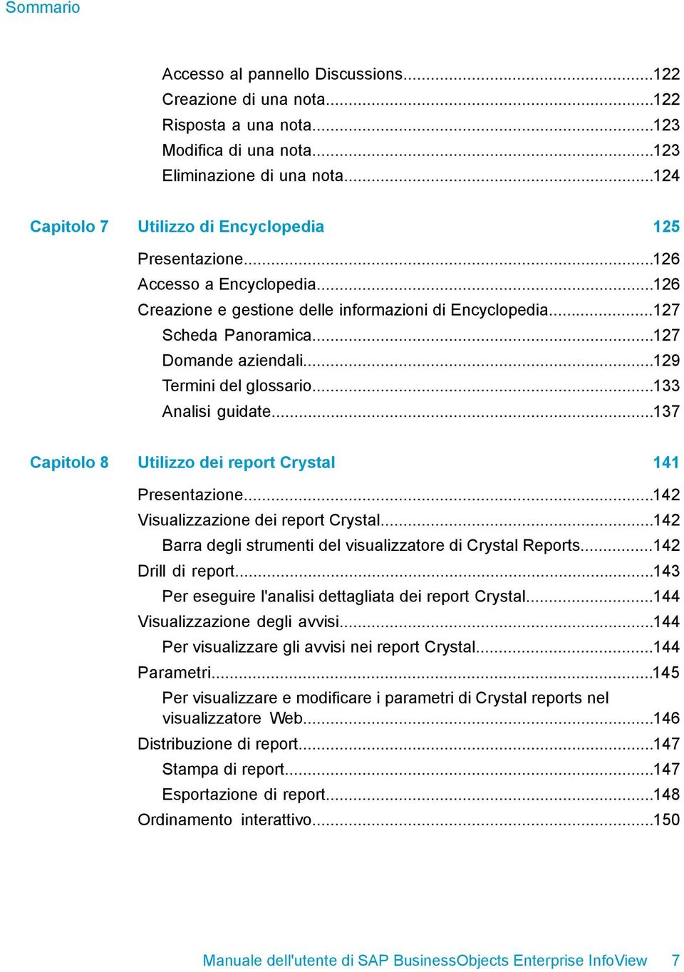 ..129 Termini del glossario...133 Analisi guidate...137 Capitolo 8 Utilizzo dei report Crystal 141 Presentazione...142 Visualizzazione dei report Crystal.