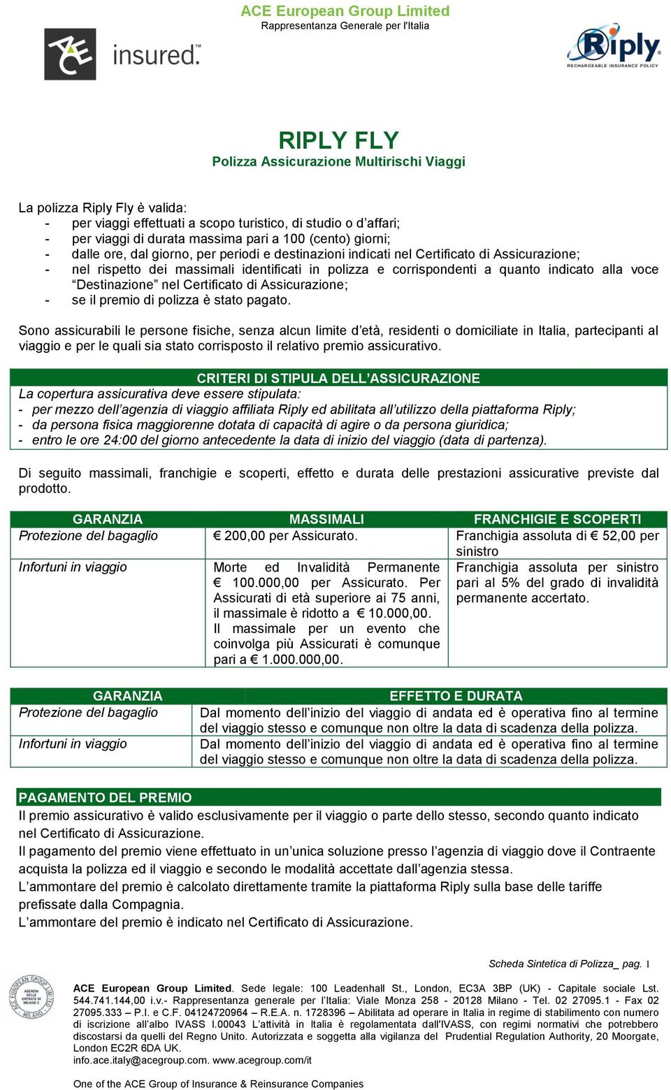 voce Destinazione nel Certificato di Assicurazione; - se il premio di polizza è stato pagato.