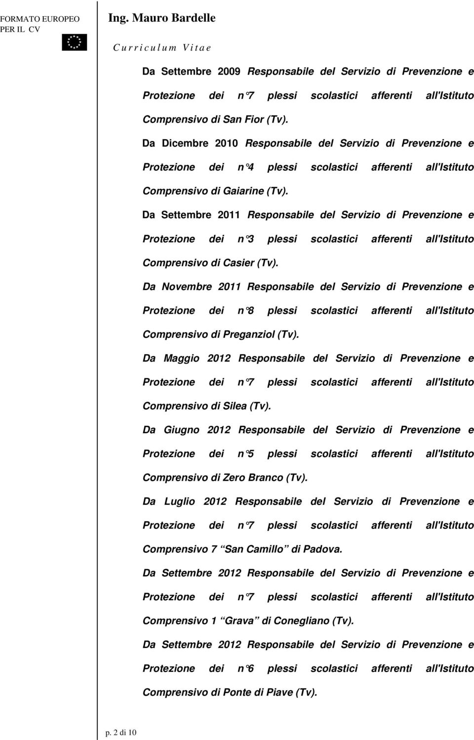 Da Settembre 2011 Responsabile del Servizio di Prevenzione e Protezione dei n 3 plessi scolastici afferenti all'istituto Comprensivo di Casier (Tv).